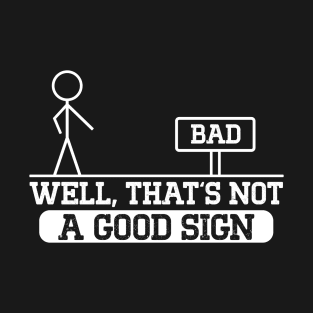Bad Sign Funny Sarcastic Well That's Not A Good Sign T-Shirt