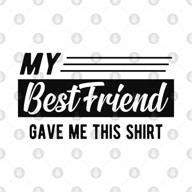 Best friend - My best friend gave me this shirt by KC Happy Shop