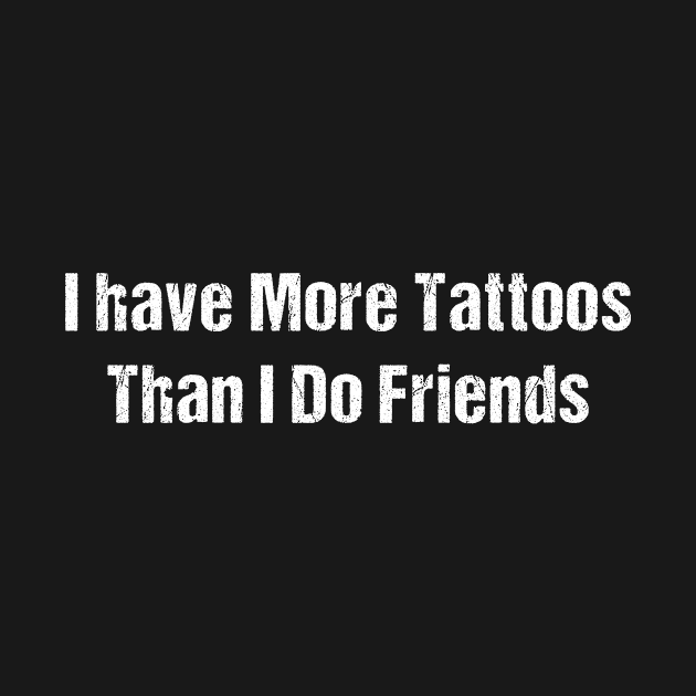 I have More Tattoos Than I Do Friends Funny Tattoo Lover by Shop design