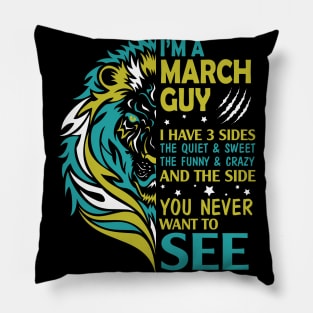 I'm A March Guy I Have 3 Sides The Wuiet Sweet The Funny Crazy And The Side You Never Want To See Pillow