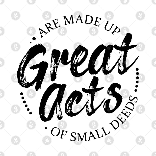 Great acts are made up of small deeds | Lao Tzu quotes by FlyingWhale369