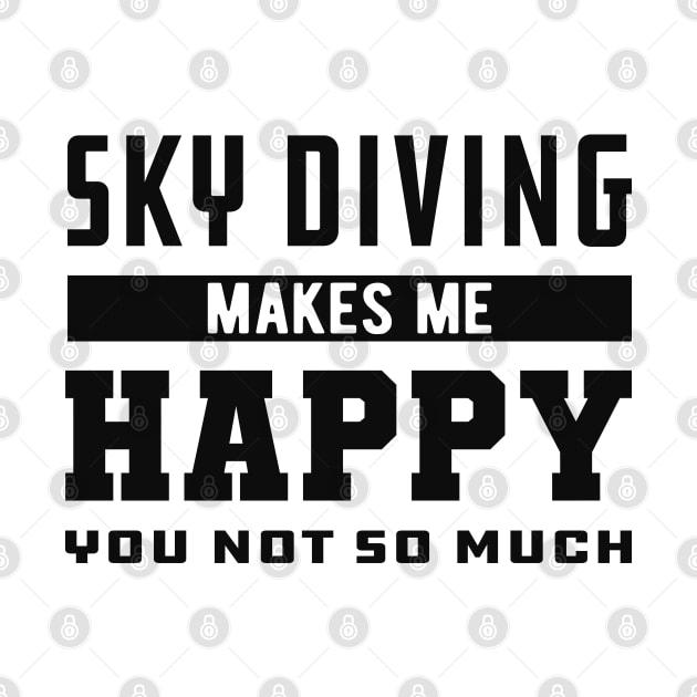 Skydiver - Sky Diving makes me happy you not so much by KC Happy Shop