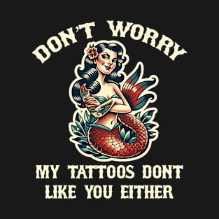 Don't Worry My Tattoos Don't Like You Either T-Shirt