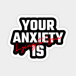 Your Anxiety Is Lying To You Magnet