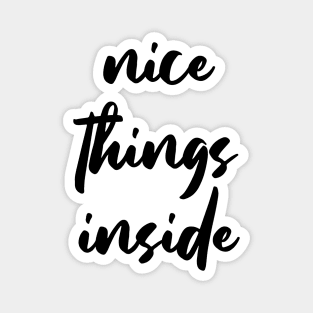 NICE THINGS INSIDE slogan Quote funny gift idea Magnet