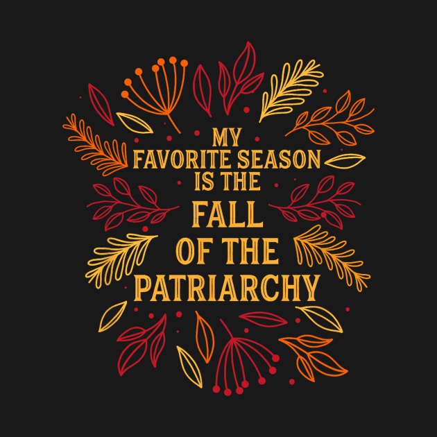 My Favorite Season Is Fall Of the Patriarchy Feminist Autumn by everetto