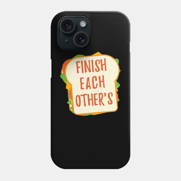 Finish Each Other's Sandwiches Shirt Phone Case by HuhWhatHeyWhoDat