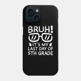 Bruh It's My Last Day Of 5th Grade Shirt Last Day Of School Phone Case