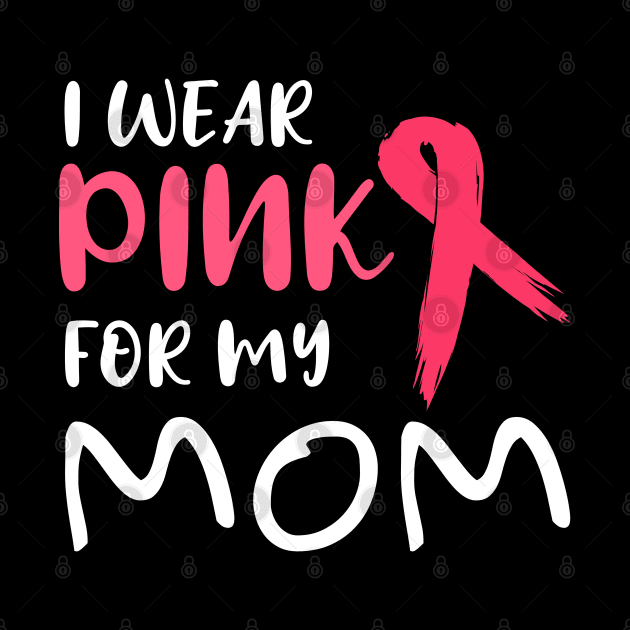 Breast Cancer Awareness I Wear Pink For My Mom Design by Linco