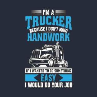 I am a trucker because I don't mind handwork T-Shirt