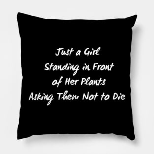 Just A Girl Standing In Front Of Her Plants Asking Them Not To Die Pillow