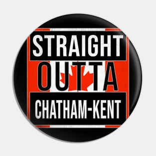 Straight Outta Chatham-Kent - Gift for Canadian From Chatham-Kent Ontario Pin