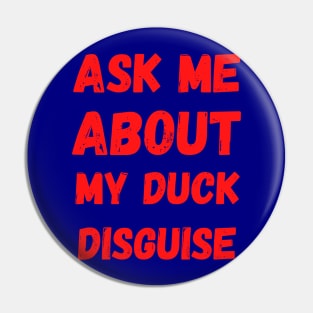 Ask Me About My Duck Disguise Pin