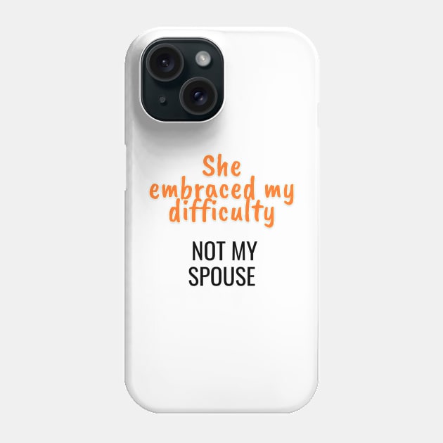 She embraced my difficulty, not my spouse Phone Case by Art Enthusiast