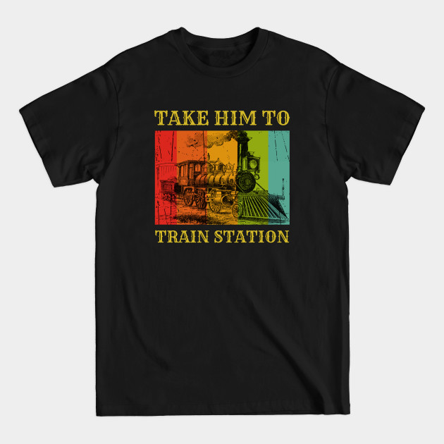 Discover Take Him To The Train Station - Take Him To The Train Station - T-Shirt