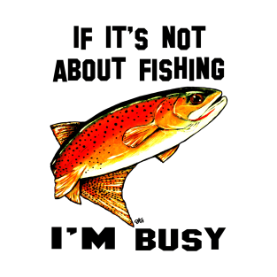 If It's Not About Fishing I'm Busy Yellowstone Cutthroat Trout Rocky Mountains Fish Char Jackie Carpenter Gift Father Dad Husband Wife Best Seller T-Shirt