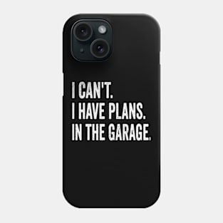 I cant i have plans in garage Phone Case