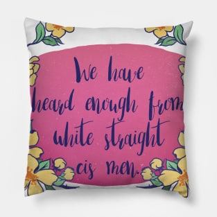 We Have Heard Enough From White Straight Cis Men Pillow