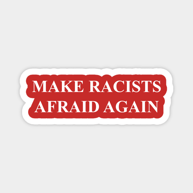 MAKE RACISTS AFRAID AGAIN Magnet by T73Designs