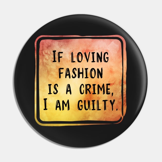If Loving Fashion Is A Crime, I am Guilty Pin by Naumovski