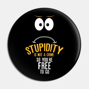 Stupidity is not a crime. So you’re free to go Pin