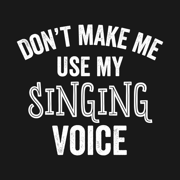 Singer Funny Gift Don't Make Me Use Singing Voice Choir Chorus Music ...