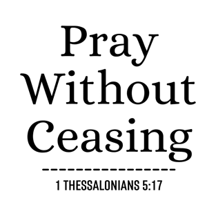 Pray Without Ceasing - Christian Quotes Bible Verse T-Shirt