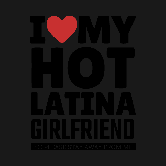 I Love My Hot Latina Girlfriend Funny Valentine Day Gifts for Boyfriend by TheMjProduction