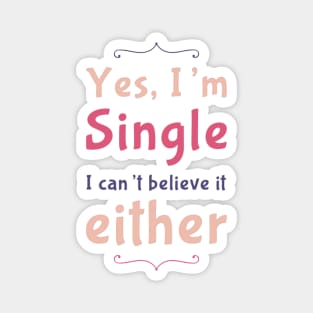 Yes I'm single I cant believe it either Magnet