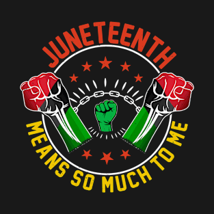 Juneteenth Means So Much to Me - Black Freedom Afro American T-Shirt