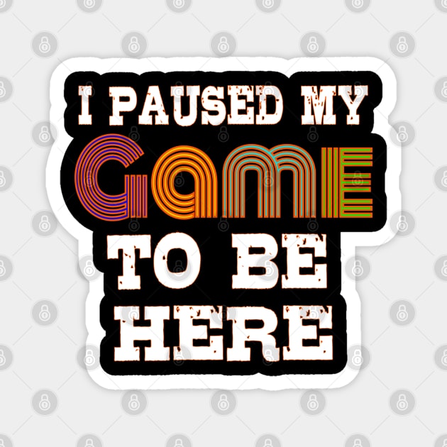 I Paused My Game to Be Here Magnet by bakmed