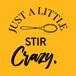 Just a little stir crazy T-Shirt