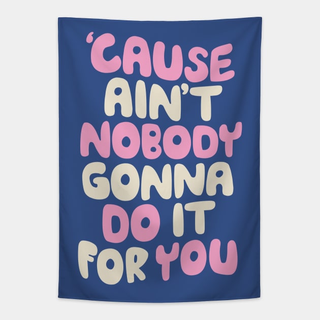 Cause Ain't Nobody Gonna Do It For You Tapestry by Brett