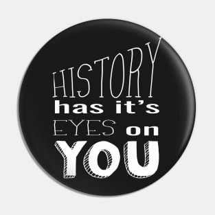 History Has It's Eyes on You (white) Pin