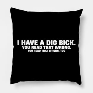 I Have A Dig Bick Funny You Read That Wrong Pillow