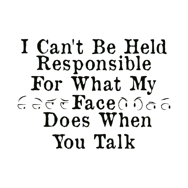 I Can't Be Held Responsible For What My Face Does When You Talk by AorryPixThings