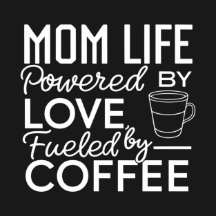 coffee lover mom shirt Mom Life Powered By Love, Fueled By Coffee T-Shirt