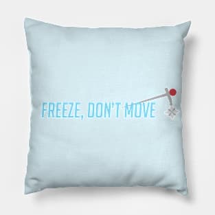 Freeze, don't move Pillow