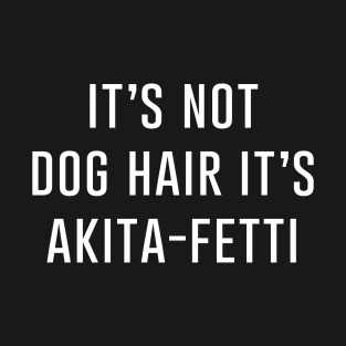 It's not dog hair it's akita fetti T-Shirt