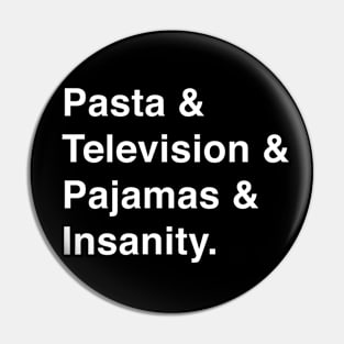 Pasta & Television & Pajamas & Insanity Pin