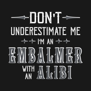 Embalmer Mortician Alibi Funny Saying T-Shirt