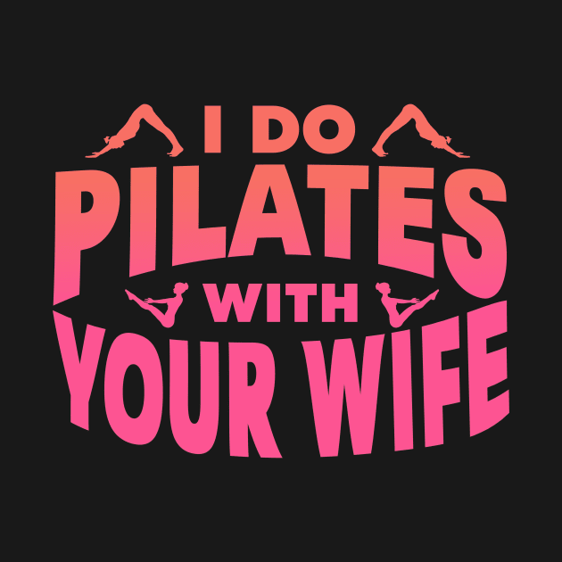 I Do Pilates With Your Wife by kthorjensen