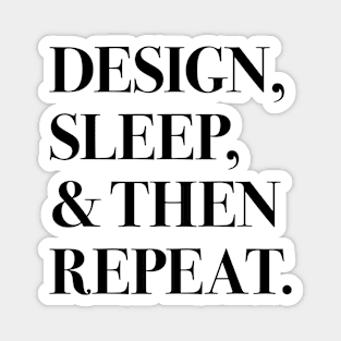 Design, Sleep, and Then Repeat (black text) Magnet