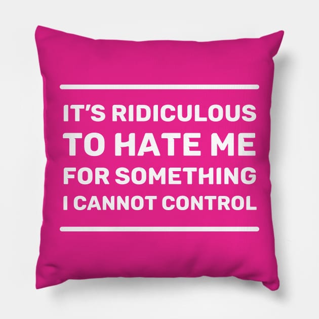 It's Ridiculous to Hate Me For Something I Cannot Control | Quotes | White | Hot Pink Pillow by Wintre2