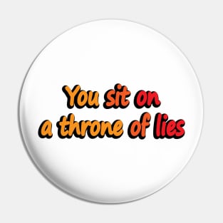 You Sit On A Throne Of Lies -reality quote Pin