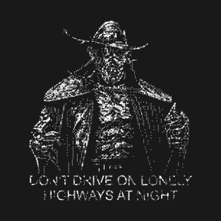 Don't drive on lonely highways at night T-Shirt