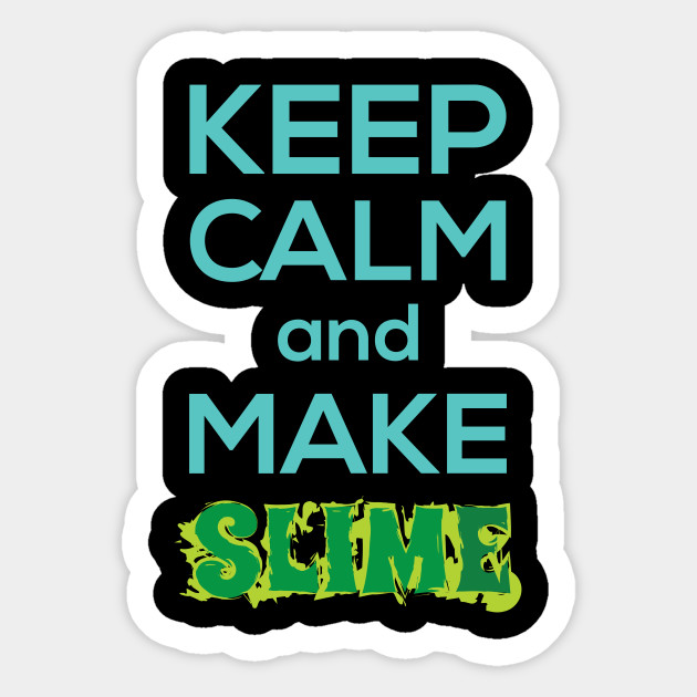 Keep Calm And Make Slime