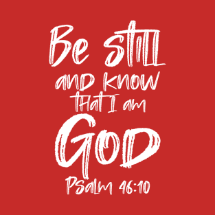 Be still and know that I'm God - Psalm 46:10 T-Shirt