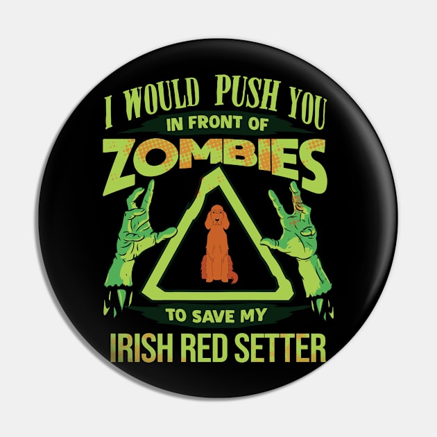 I Would Push You In Front Of Zombies To Save My Irish Red Setter - Gift For Irish Red Setter Owner Irish Red Setter Lover Pin by HarrietsDogGifts