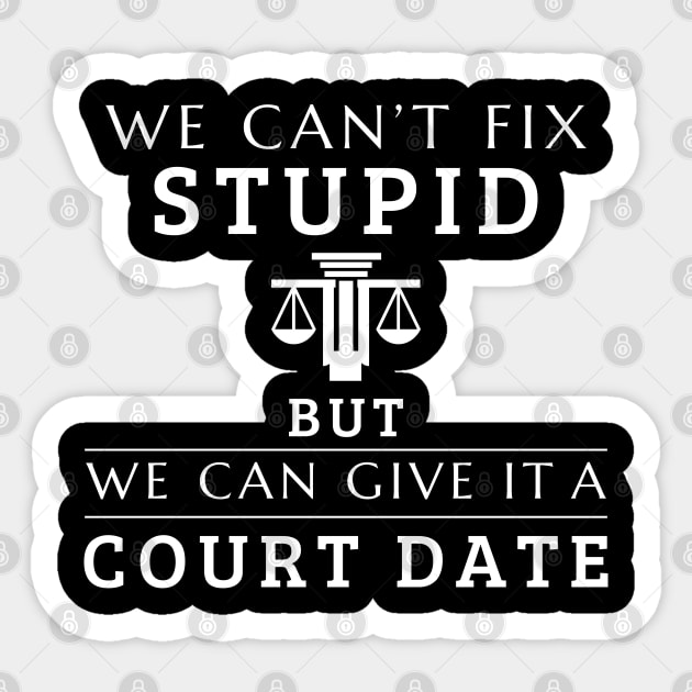 We Can't Fix Stupid But We Can Give It A Court Date We Can't Fix Stupid But We Can Give It A Court Date